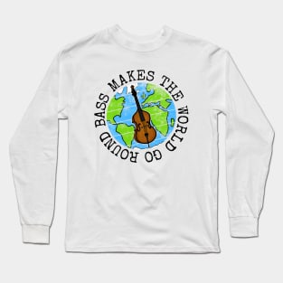 Bass Makes The World Go Round, Double Bassist Earth Day Long Sleeve T-Shirt